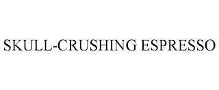 SKULL-CRUSHING ESPRESSO