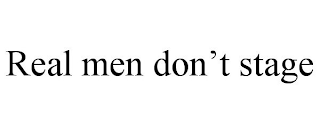 REAL MEN DON'T STAGE