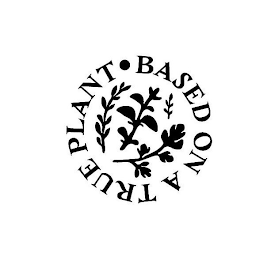 BASED ON A TRUE PLANT