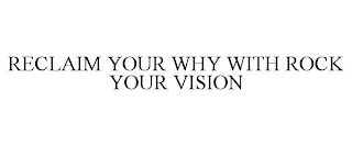 RECLAIM YOUR WHY WITH ROCK YOUR VISION