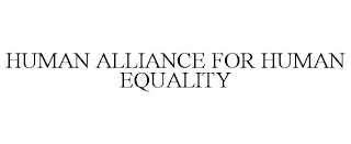 HUMAN ALLIANCE FOR HUMAN EQUALITY