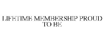 LIFETIME MEMBERSHIP PROUD TO BE