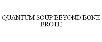 QUANTUM SOUP BEYOND BONE BROTH