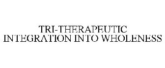 TRI-THERAPEUTIC INTEGRATION INTO WHOLENESS