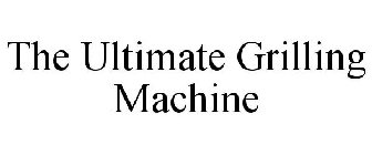 THE ULTIMATE GRILLING MACHINE
