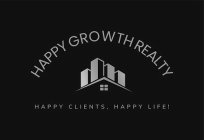 HAPPY GROWTH REALTY HAPPY CLIENTS, HAPPY LIFE!