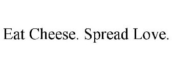 EAT CHEESE. SPREAD LOVE.