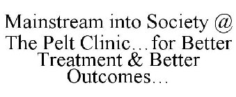 MAINSTREAM INTO SOCIETY @ THE PELT CLINIC...FOR BETTER TREATMENT & BETTER OUTCOMES...