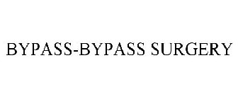 BYPASS-BYPASS SURGERY