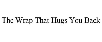 THE WRAP THAT HUGS YOU BACK