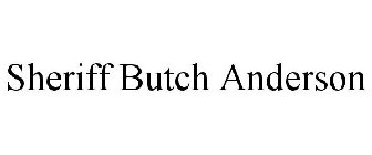SHERIFF BUTCH ANDERSON
