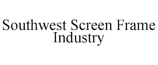 SOUTHWEST SCREEN FRAME INDUSTRY