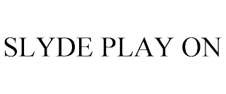 SLYDE PLAY ON