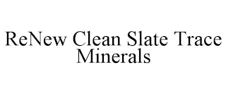 RENEW CLEAN SLATE TRACE MINERALS