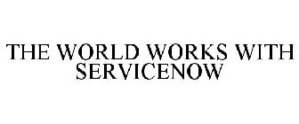 THE WORLD WORKS WITH SERVICENOW