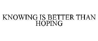 KNOWING IS BETTER THAN HOPING