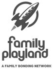 FAMILY PLAYLAND A FAMILY BONDING NETWORK