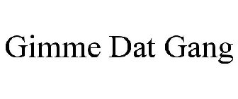 GIMME DAT GANG