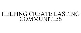 HELPING CREATE LASTING COMMUNITIES