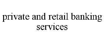 PRIVATE AND RETAIL BANKING SERVICES