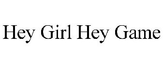 HEY GIRL HEY GAME