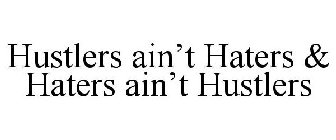 HUSTLERS AIN'T HATERS & HATERS AIN'T HUSTLERS