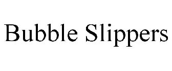 BUBBLE SLIPPERS
