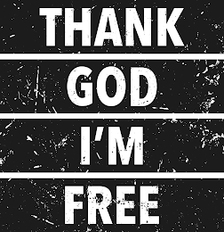 THANK GOD I'M FREE