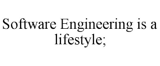 SOFTWARE ENGINEERING IS A LIFESTYLE;