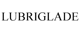 LUBRIGLADE