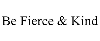 BE FIERCE & KIND