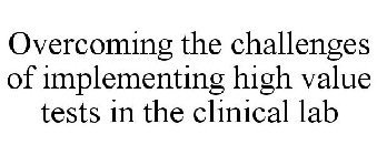 OVERCOMING THE CHALLENGES OF IMPLEMENTING HIGH VALUE TESTS IN THE CLINICAL LAB