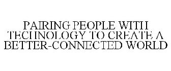 PAIRING PEOPLE WITH TECHNOLOGY TO CREATE A BETTER-CONNECTED WORLD