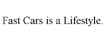 FAST CARS IS A LIFESTYLE.