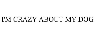 I AM CRAZY ABOUT MY DOG