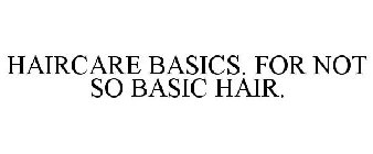 HAIRCARE BASICS. FOR NOT SO BASIC HAIR.
