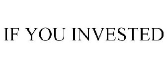 IF YOU INVESTED