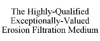 THE HIGHLY-QUALIFIED EXCEPTIONALLY-VALUED EROSION FILTRATION MEDIUM