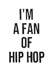 I'M A FAN OF HIP HOP