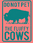 DO NOT PET THE FLUFFY COWS