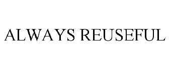 ALWAYS REUSEFUL