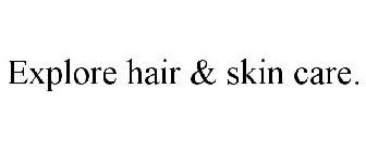 EXPLORE HAIR & SKIN CARE.