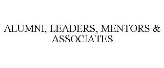 ALUMNI, LEADERS, MENTORS & ASSOCIATES
