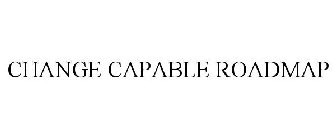 CHANGE CAPABLE ROADMAP