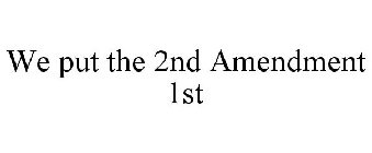 WE PUT THE 2ND AMENDMENT 1ST