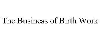 THE BUSINESS OF BIRTH WORK