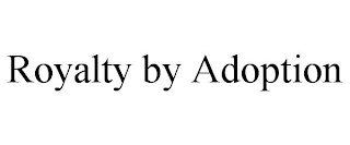 ROYALTY BY ADOPTION