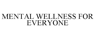 MENTAL WELLNESS FOR EVERYONE