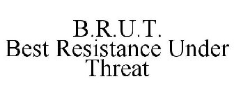 B.R.U.T. BEST RESISTANCE UNDER THREAT