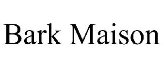 BARK MAISON